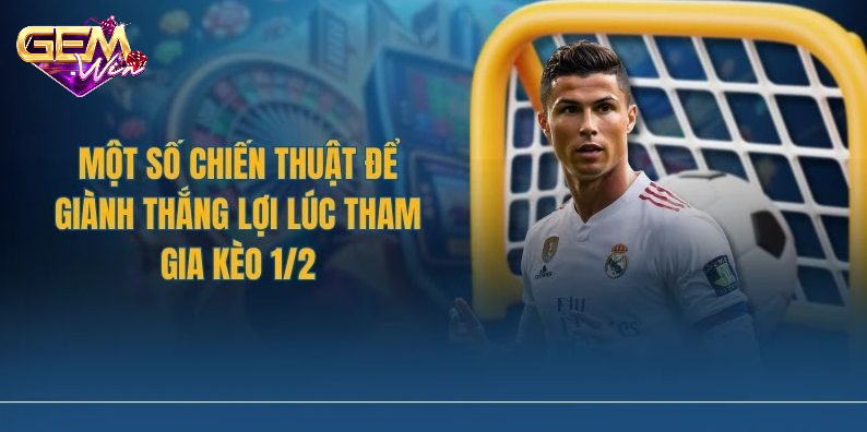 keo chap 1 2 3 Một số chiến thuật chơi kèo chấp 1/2 hiệu quả